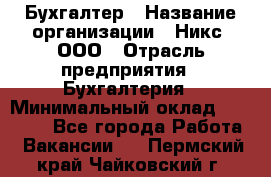 Бухгалтер › Название организации ­ Никс, ООО › Отрасль предприятия ­ Бухгалтерия › Минимальный оклад ­ 55 000 - Все города Работа » Вакансии   . Пермский край,Чайковский г.